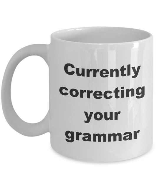 Editor Mug,Currently correcting your grammar-White Coffee Mug 11 oz