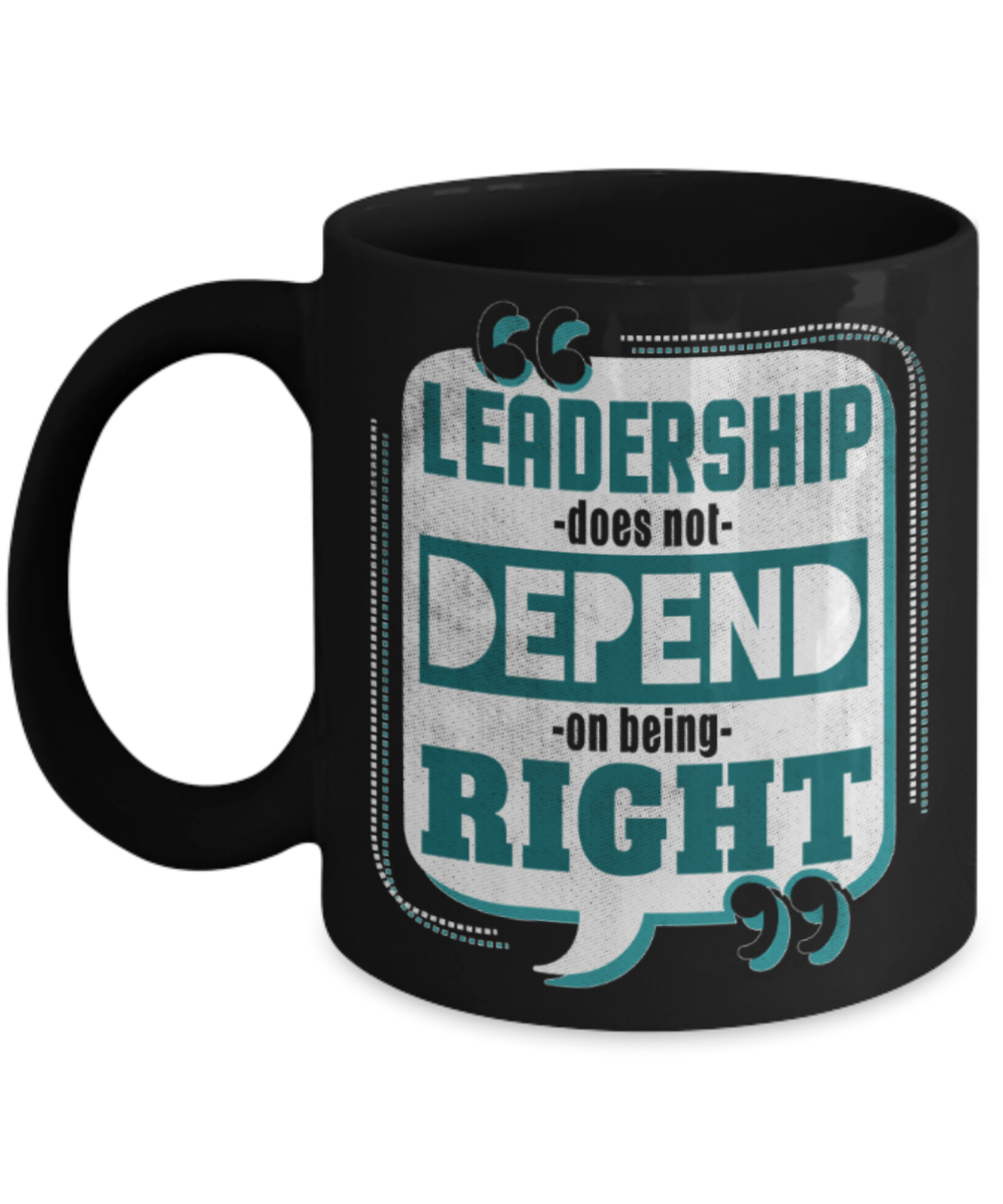 Leadership does not depend on being right - Funny Black Porcelain Coffee 11 oz