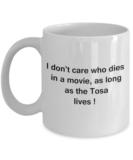 I Don't Care Who Dies, As Long As Tosa Lives - White coffee mugs 11 oz