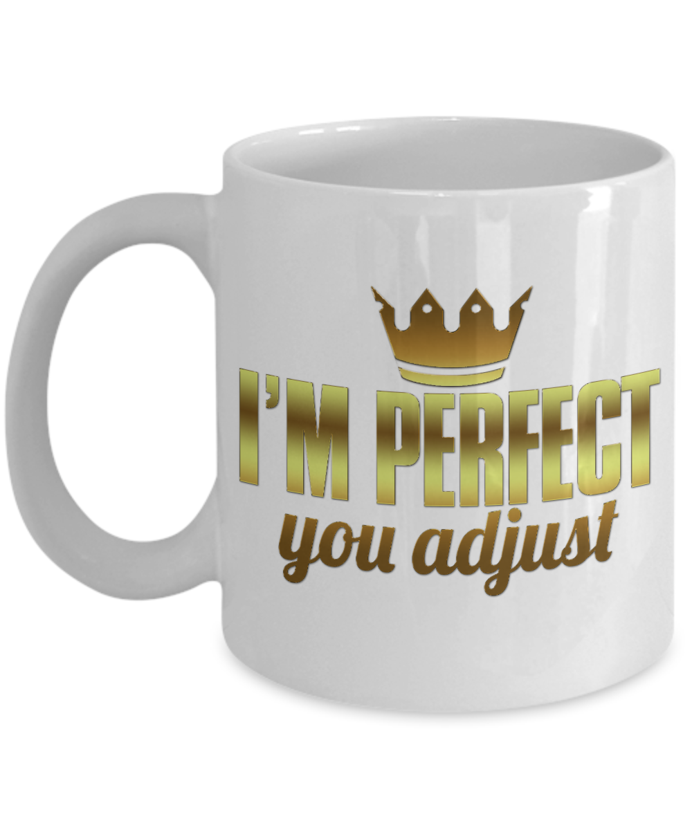 I'm Perfect You Adjust -White Porcelain Coffee Mug 11 Oz Funny Quotes Coffee Mug
