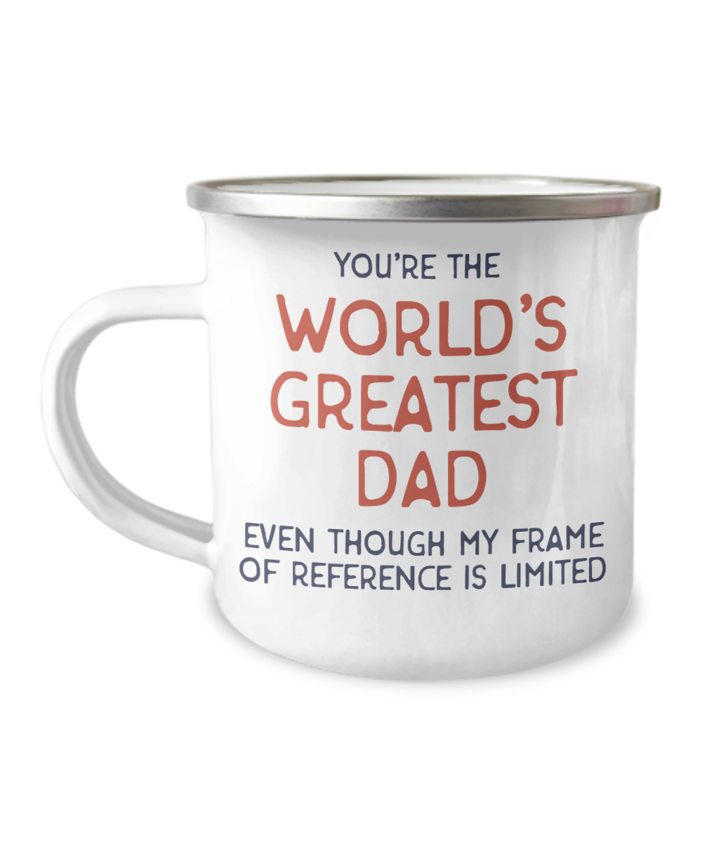 Dad mugs, You're the world's greatest Dad even though my frame of reference is limited- 12 Oz Stainless Steel Enamel Finish White Camper Coffee Mug