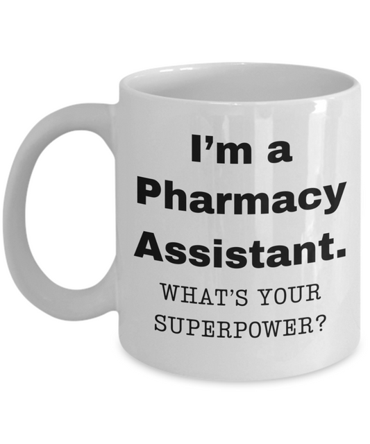 I am a Pharmacy Assistant, what is your super power, Birthday cup for Pharmacy Assistant -11 oz White ceramic mug