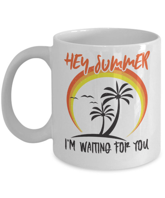 Summer Lovers Mugs, Hey summer I'm waiting for you - Funny White Porcelain Coffee 11 oz