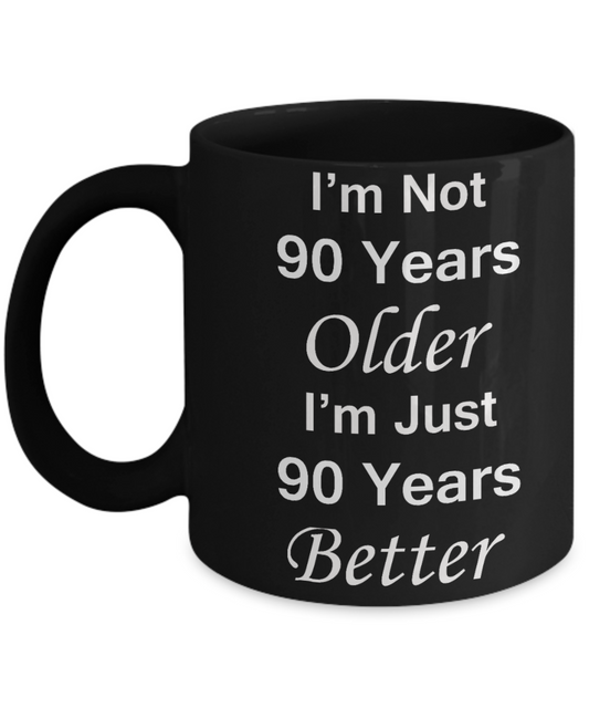 9oth birthday gifts for women/men - I'm Not 90 Years Older I'm Just 90 Years Better - Best 90th Birthday Gifts for family Ceramic Cup Black, Funny Mugs Gift Ideas 11 Oz