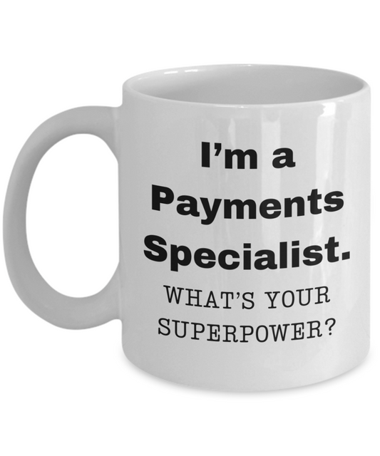 I am a Payments Specialist, what is your super power, Birthday cup for Payments Specialist -11 oz White ceramic mug