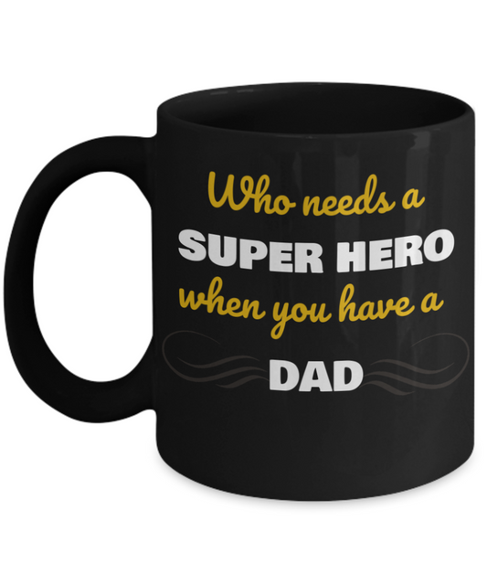 Who needs a SUPER HERO when you have a Dad - Dad Black coffee mugs 11 oz