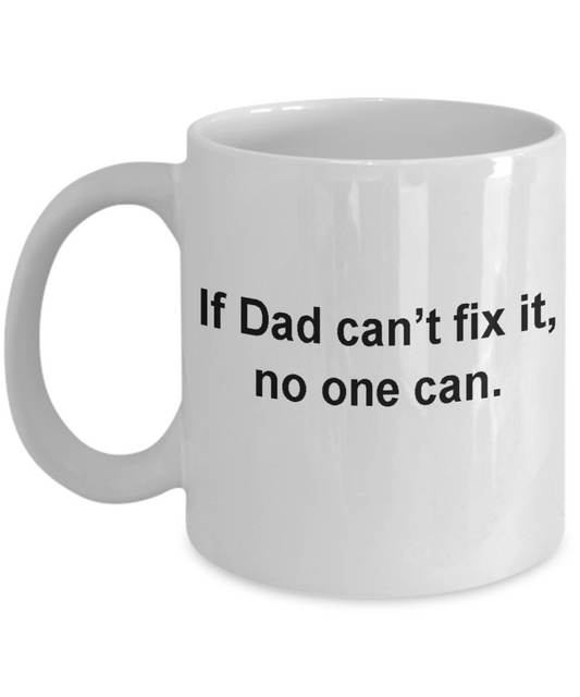 Dad birthday gifts if dad can't fix it-No one Can- Tea Mug & Birthday Gag Gifts 11 oz