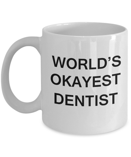 World's Okayest Dentist - Porcelain White Funny Coffee Mug & Coffee Cup Gifts 11 OZ - Funny Inspirational and sarcasm, Gifts Ideas