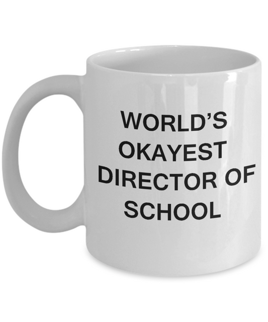 Director of School Gifts - World's Okayest Director of School - Birthday Gifts Ceramic Cup White, Funny Mugs Gift   Ideas 11 Oz