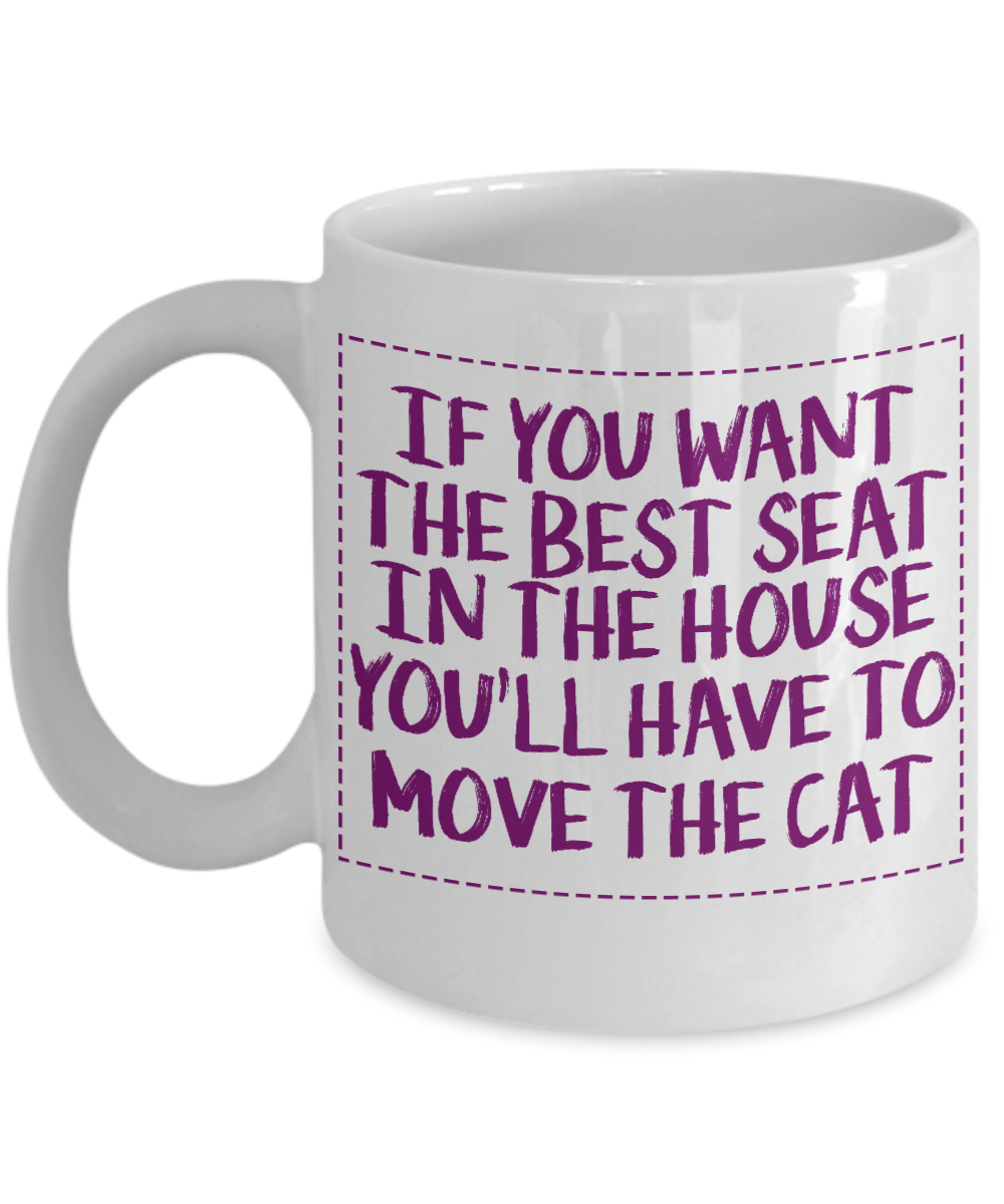 Cat Mom Coffee Mug, If You Want The Best Seat In The House You'll Have To Move The Cat- White Porcelain Coffee Mug 11 Oz