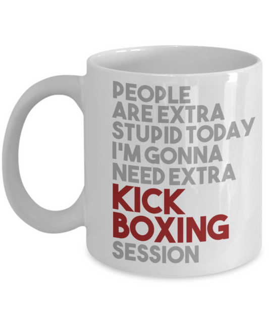Kick Boxing lovers mugs, I'm gonna need extra Kick boxing session - Funny White Porcelain Coffee 11 oz
