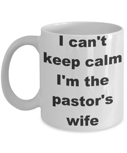 Pastor wife coffee mug - I can't keep calm I'm the pastor wife - White Porcelain Coffee Cup,Premium 11 oz Funny Mugs White coffee cup Gifts Ideas