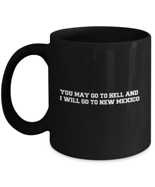 You may go to Hell and I will go to New Mexico Black Mugs Black coffee mugs 11 oz