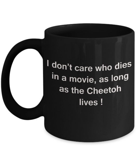 I Don't Care Who Dies, As Long As Cheetoh Lives - Ceramic Black coffee mugs 11 oz