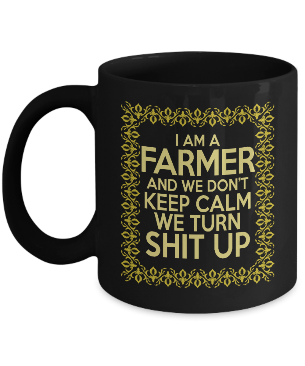Best Farmer Coffee mug, I Am a Farmer And We Don't Keep Calm We Turn Shit Up-Black Porcelain Coffee Mug 11 oz For Farmer, Dad, Mom