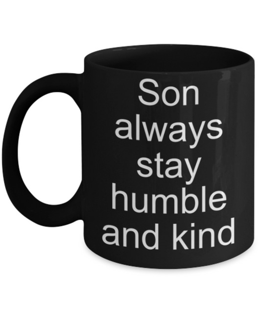 Funny mugs, Son always stay humble and kind - Funny Black Porcelain Coffee Mug Cute Ceramic Cup 11 oz