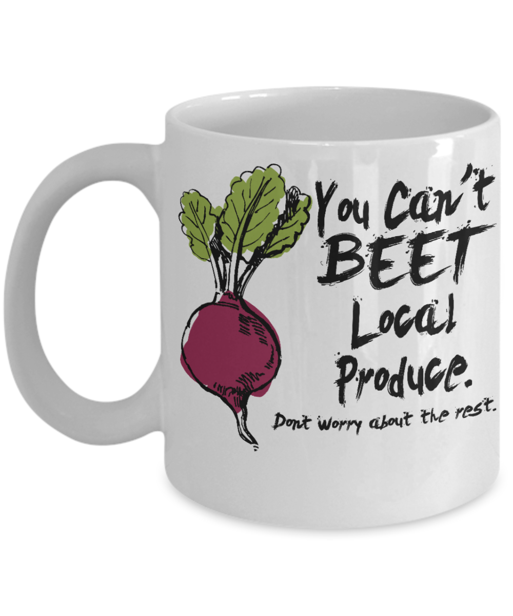 Funny Farmer Gift Coffee Mug, You Can't Beet Local Produce. Don't Worry About The Rest-White Porcelain Coffee Mug 11 oz