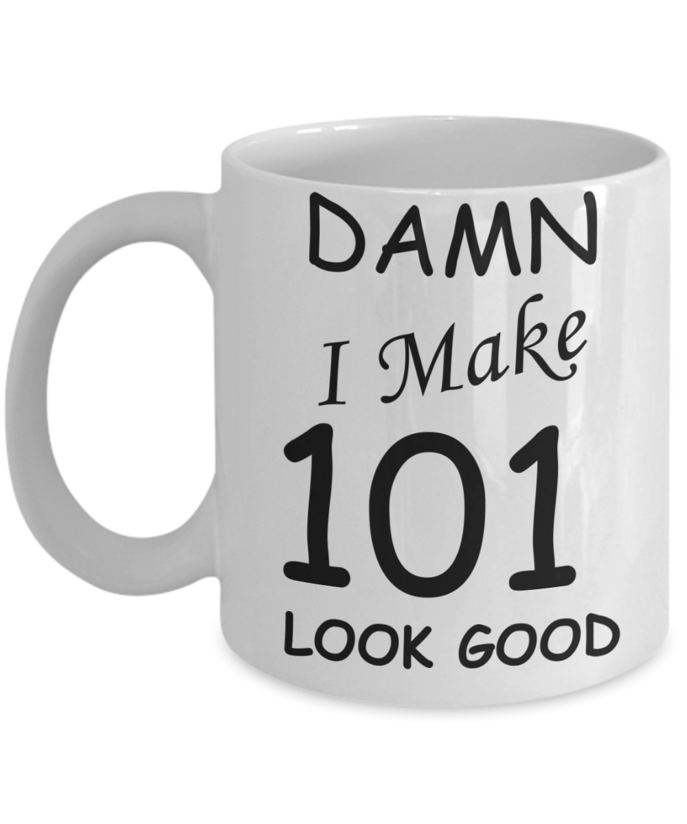 101st birthday Mugs for men/women - Damn I Make 101 Look Good, Born In 1919 Birthday Mugs - Funny White Porcelain Coffee 11 oz