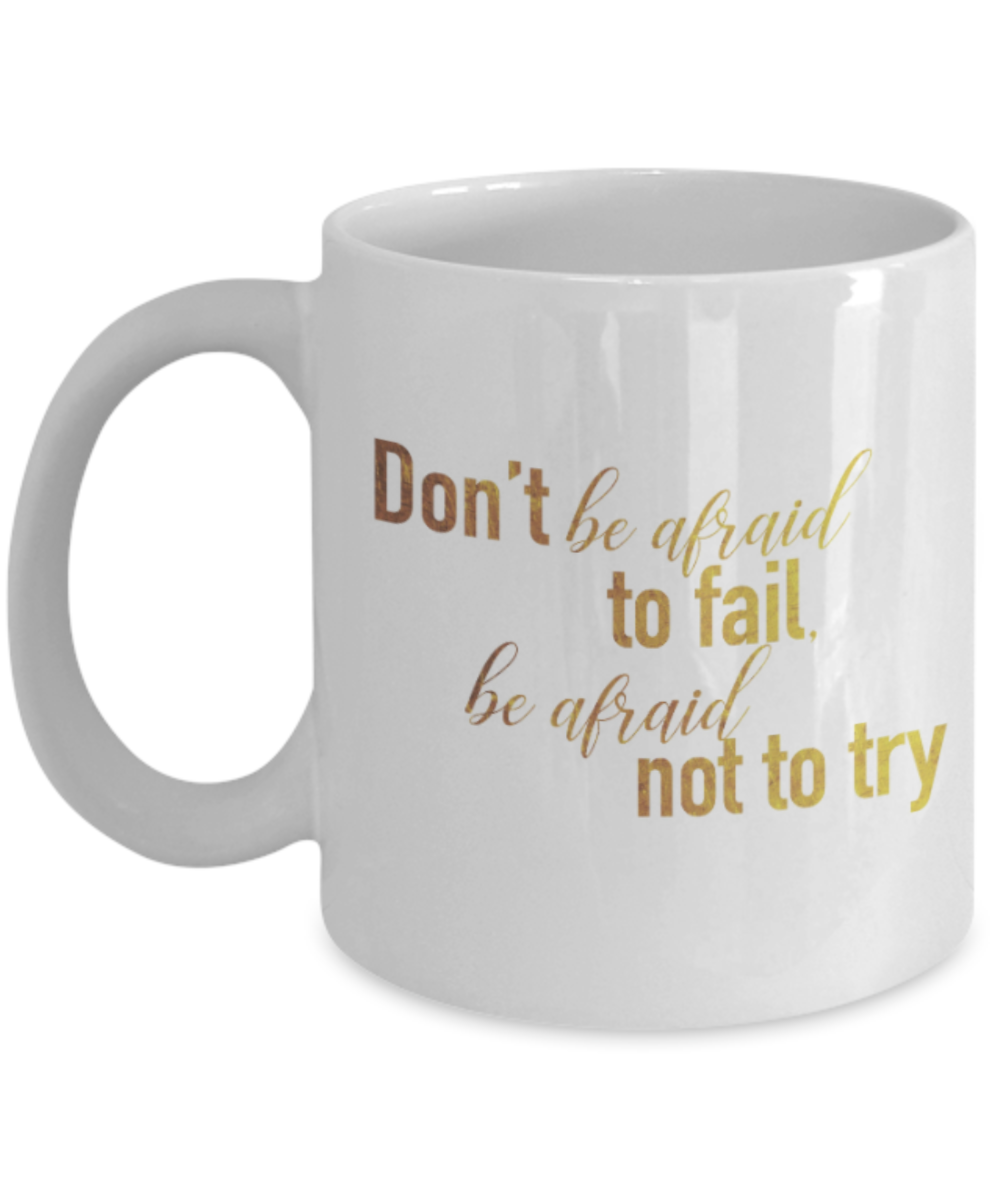 Positive mugs , Don't be afraid to fall be afraid not to try - White Coffee Mug Tea Cup 11 oz Gift