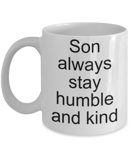 Funny mugs, Son always stay humble and kind - Funny White Porcelain Coffee Mug Cute Ceramic Cup 11 oz