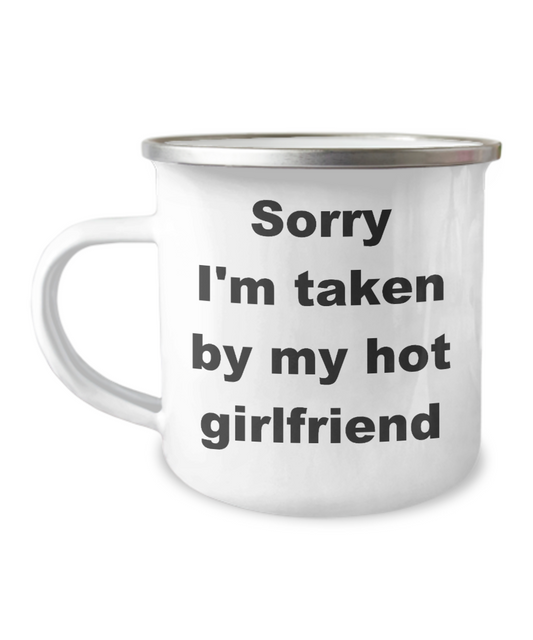 Sorry I'm taken by my hot girlfriend - Premium  12 Oz Stainless Steel Enamel Finish White Camper Coffee Mug