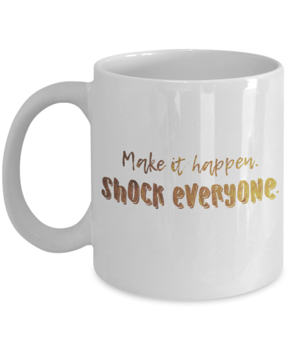 Get well mugs for women , Make it happen shock everyone - White Coffee Mug Tea Cup 11 oz Gift