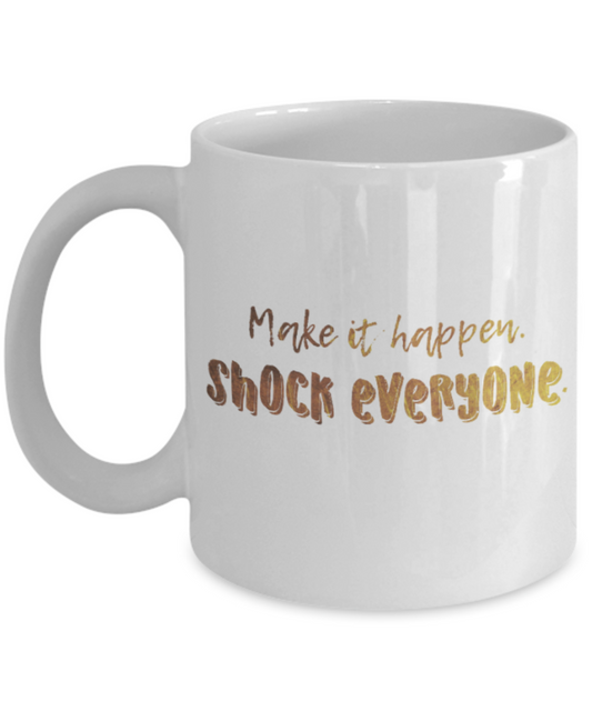Get well mugs for women , Make it happen shock everyone - White Coffee Mug Tea Cup 11 oz Gift