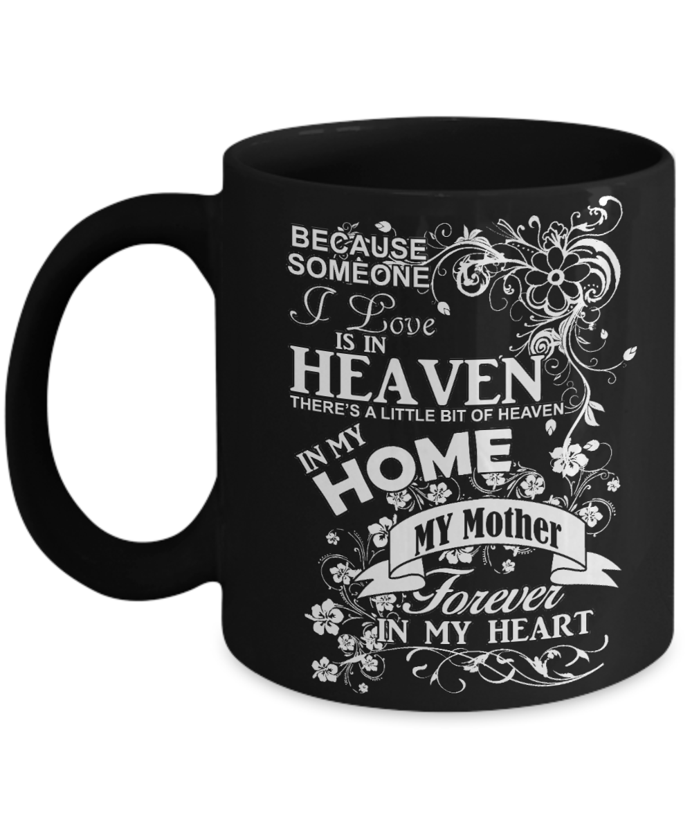 Mother Memorial Day Coffee mug,Someone I Love Is In Heaven, My Mother Forever In My Heart-Black Porcelain Coffee Mug 11 oz