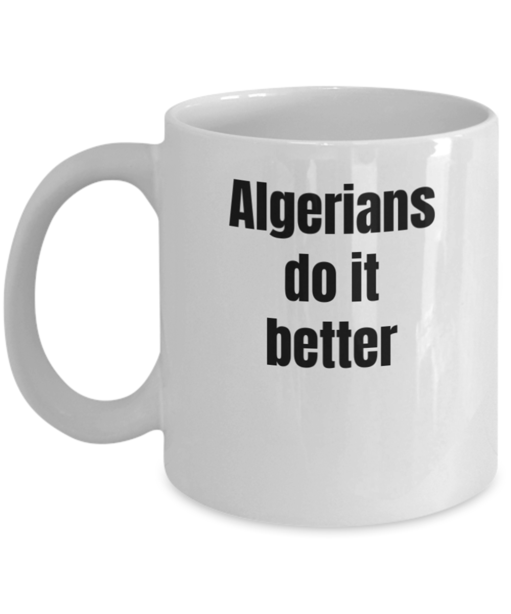 Algerian gifts Coffee Mug -Algerians do it better -Premium 11oz White Coffee cup