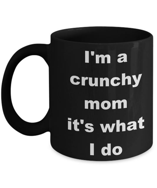 Crunchy mom coffee mug - I'm a crunchy mom it's what I do - Black Porcelain Coffee Cup,Premium 11 oz Funny Mugs Black coffee cup Gifts Ideas
