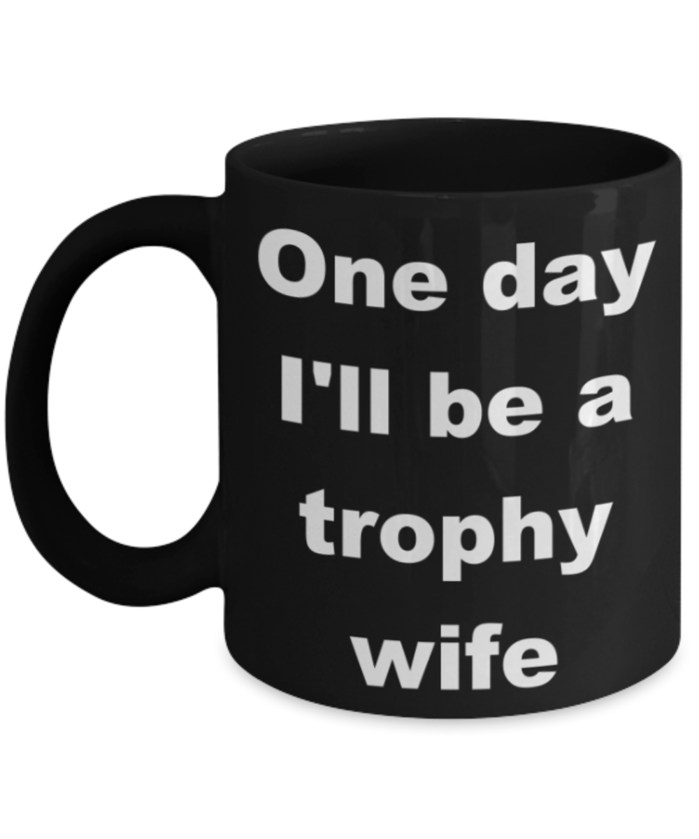 One day I'll be a trophy wife - Black Porcelain Coffee 11 oz