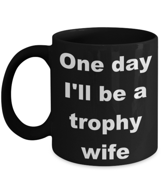 One day I'll be a trophy wife - Black Porcelain Coffee 11 oz