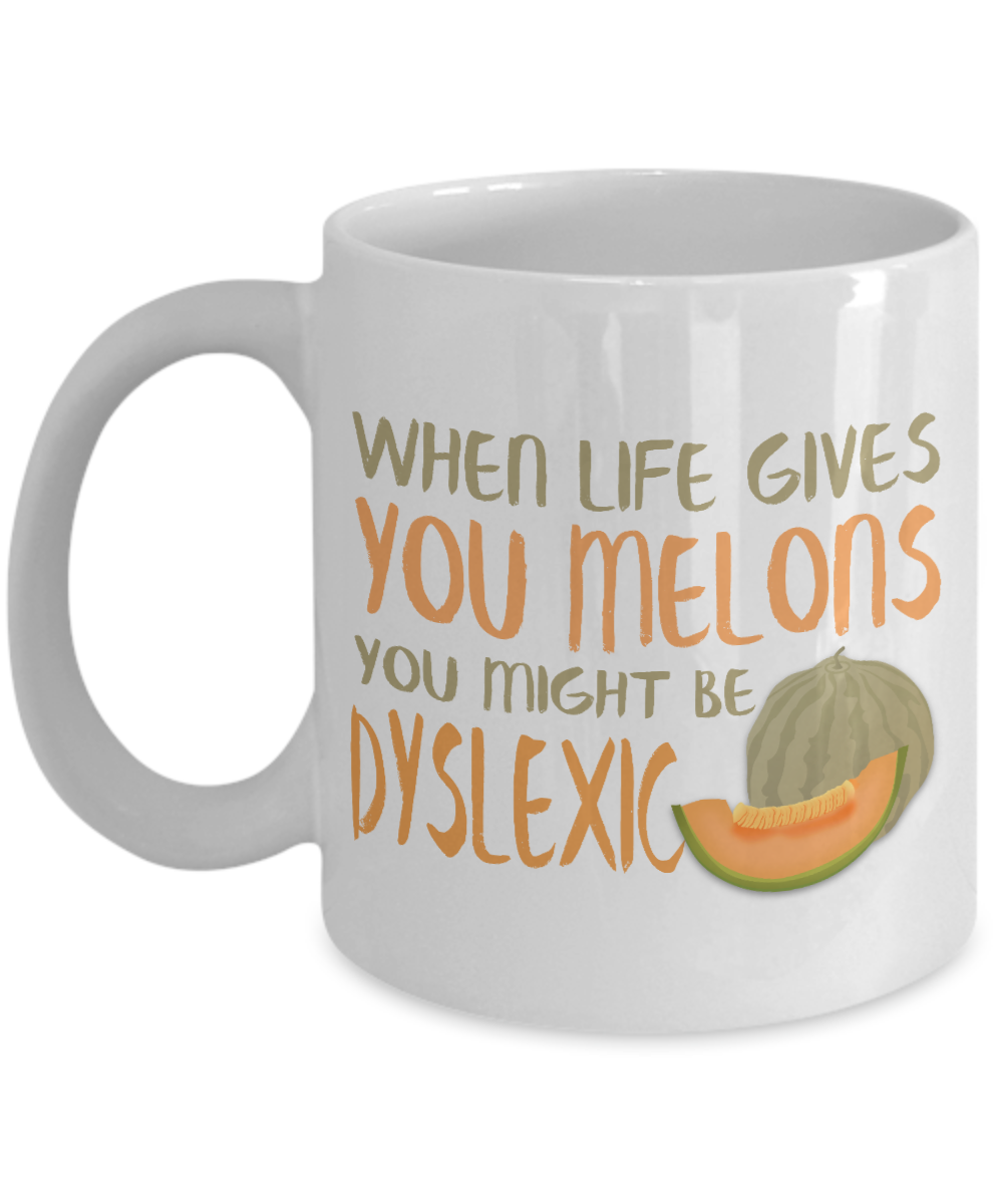When Life Gives You Melons You Might Be Dyslexic- White Porcelain Coffee Mug 11 Oz Funny Quotes Coffee Mug