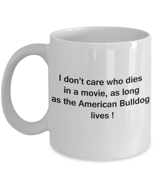 My dog is the reason i wake up early funny dog lover coffee mug - I Don't Care Who Dies, As Long  As the American Bulldog Lives - Ceramic Fun Cute Dog Lover Mug White Coffee Cup, 11 Oz