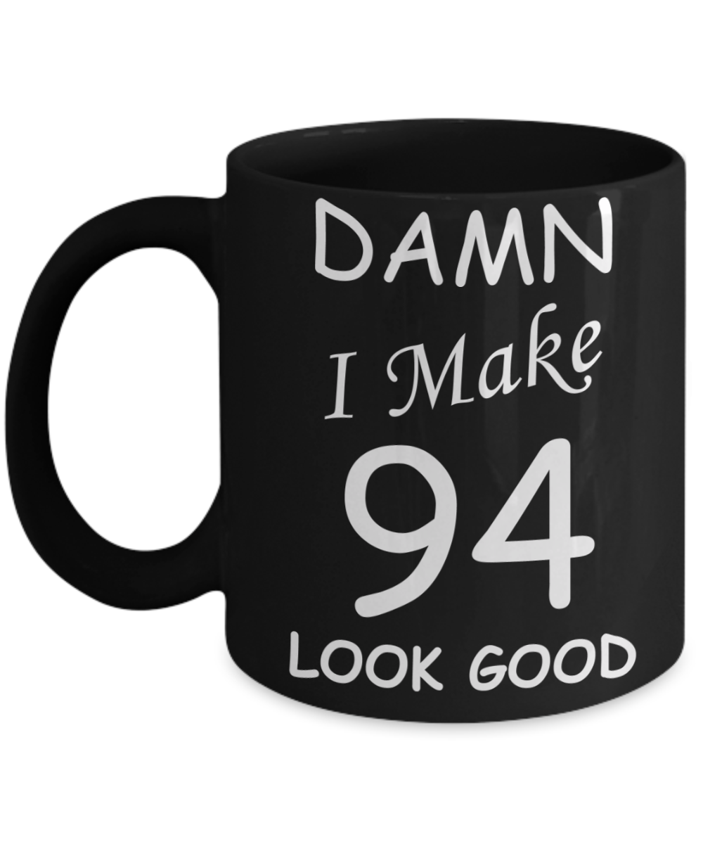94th birthday Mugs for men/women - Damn I Make 94 Look Good, Born In 1926 Birthday Mugs - Funny Black Porcelain Coffee 11 oz