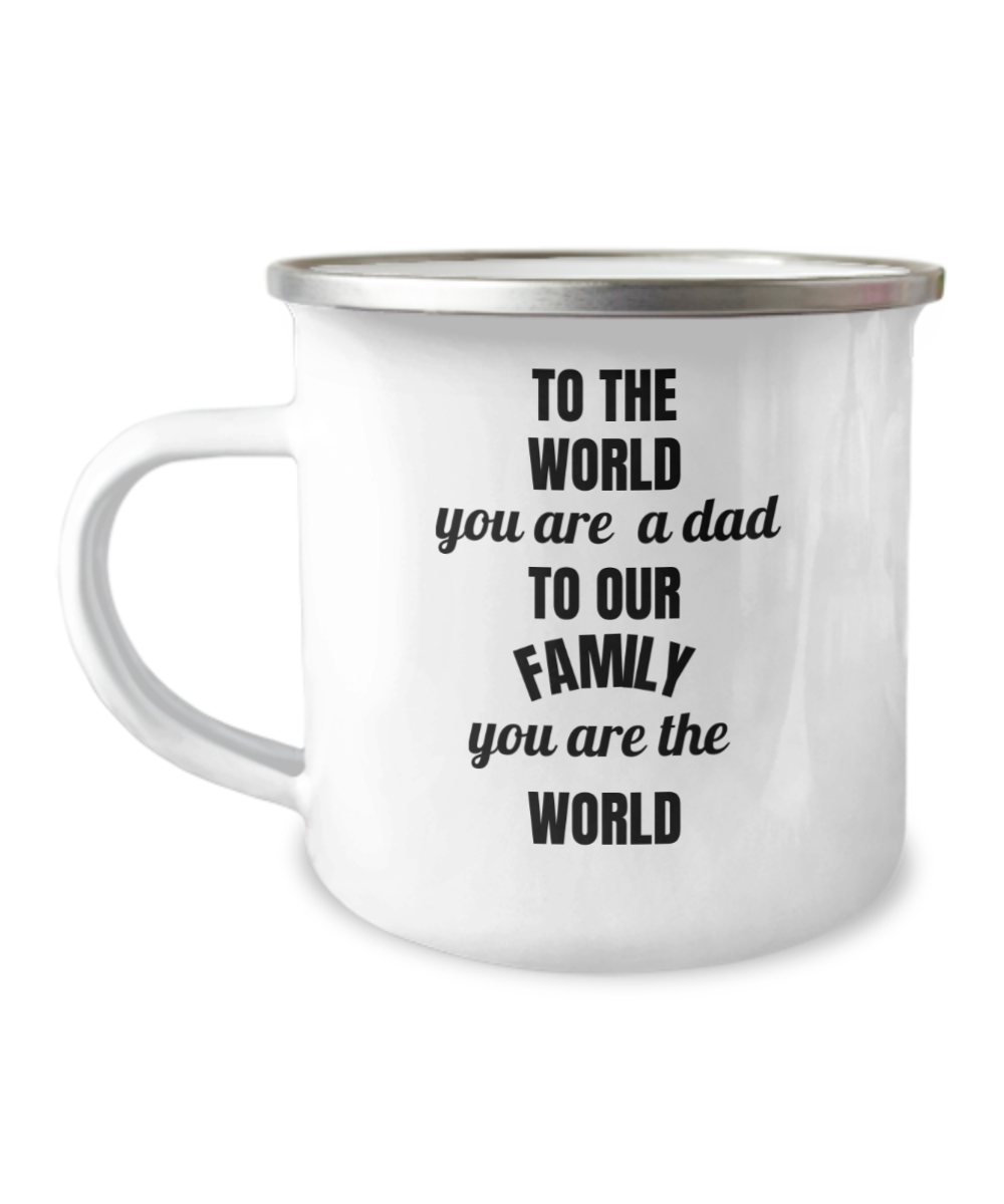 To the World you are a DAD but to our family you are the WORLD -Premium 12 Oz Stainless Steel Enamel Finish White Camper Coffee Mug