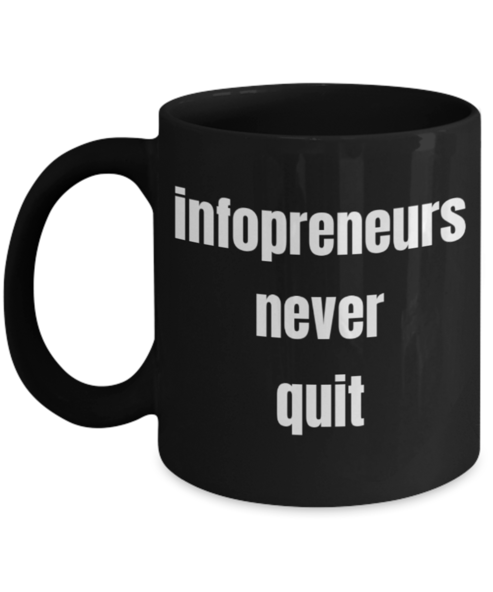 Infopreneurs gifts mugs, Infopreneurs never quit - Funny Black Porcelain Coffee Mug Cute Ceramic Cup 11 oz