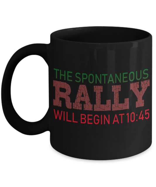 The Spontaneous Rally Will Begin At 10.45- Black Porcelain Coffee Mug 11 Oz Funny Quotes Coffee Mug