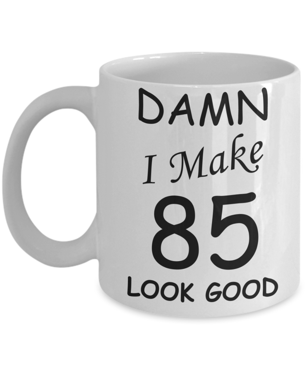 85th birthday Mugs for men/women - Damn I Make 85 Look Good, Born In 1935 Birthday Mugs - Funny White Porcelain Coffee 11 oz
