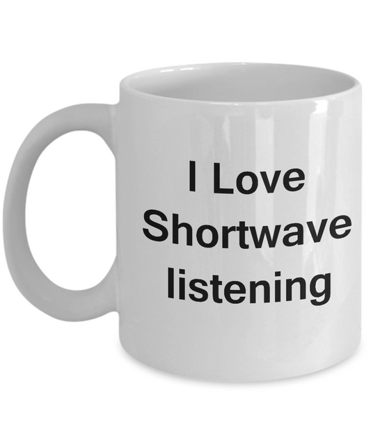 Funny Coffee Mug - I Love Shortwave Listening - Valentines Gifts - Porcelain White Funny Coffee Mug, Best Office Tea Mug & Coffee Cup Gifts 11 OZ