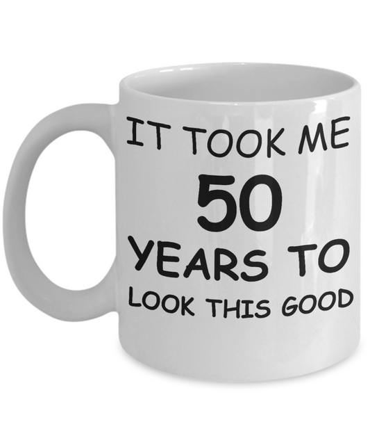 5oth birthday gifts for women - It Took Me 50 Years To Look This Good - Best 50th Birthday Gifts for family Ceramic Cup White, Funny Mugs Gift Ideas 11 Oz