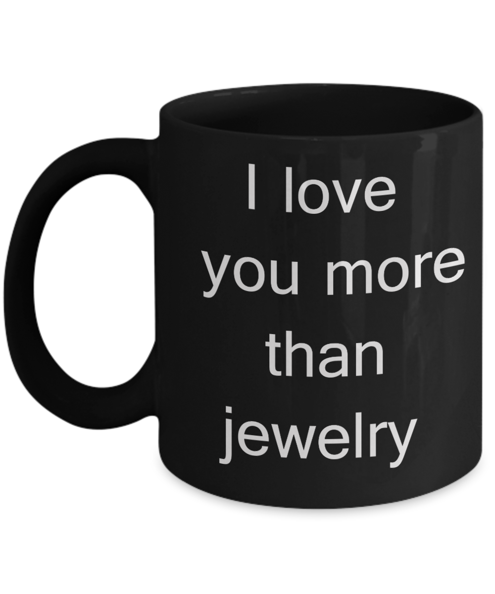 Buny lover gifts, Jewelry Lovers - I Love you more than Jewelry - Black Porcelain Coffee Cup,Premium 11 oz Funny Mugs Black coffee cup Gifts Ideas