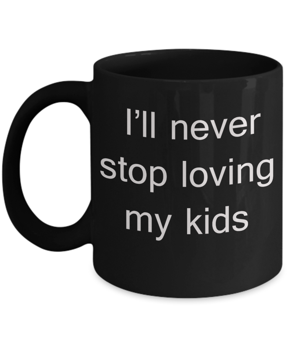 Gift for greiving parents - I'll Never Stop Loving My Kids - Black Porcelain Coffee Cup,Premium 11 oz Funny Mugs Black coffee cup Gifts Ideas