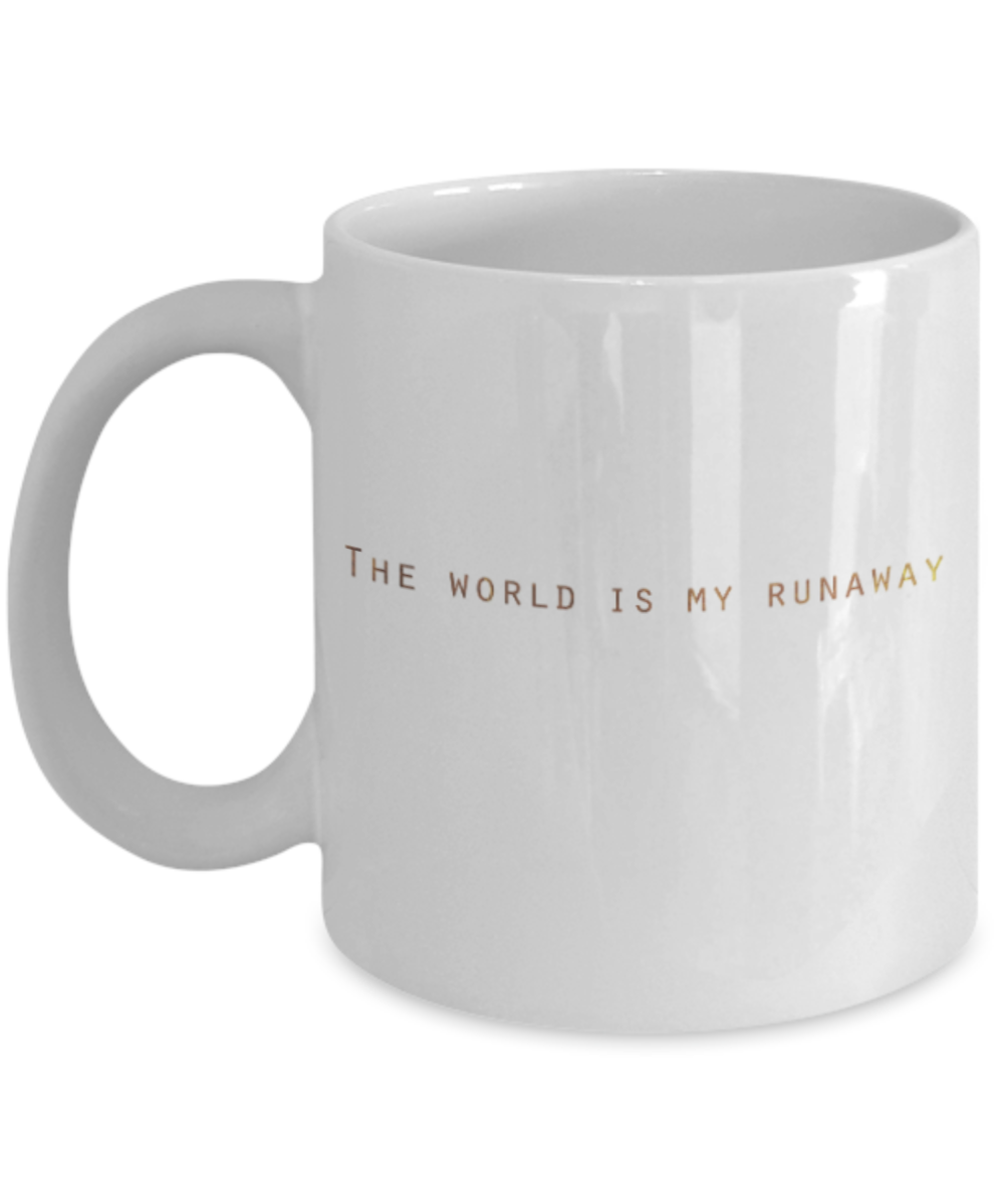 Positive mugs , The world is my runaway - White Coffee Mug Tea Cup 11 oz Gift