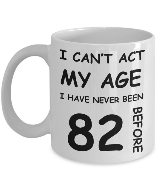82nd Birthday Gift for Women & Men - I can't act my Age, I have never been 82 Before - Funny White Porcelain Coffee 11 oz for Ladies & Gents - Born In 1938