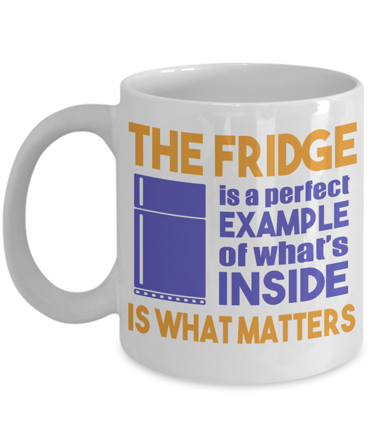 The Fridge Is A Perfect Example Of What's Inside Is What Matters-White Porcelain Coffee Mug 11 Oz