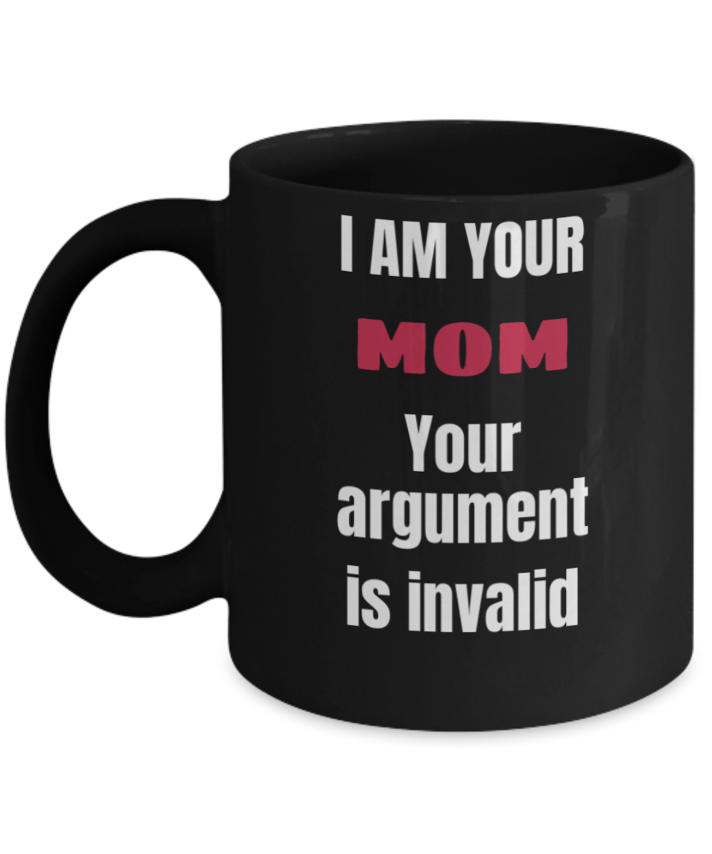 Best Mom Gifts - I Am Your Mom Your Argument Is Invalid , Black coffee mugs 11 oz