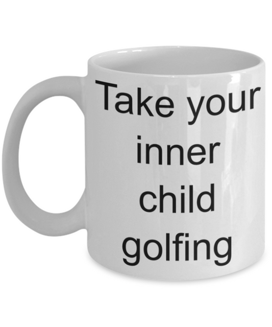 Golfing lovers mugs, Take your inner child Golfing - Funny White Porcelain Coffee Mug Cute Ceramic Cup 11 oz