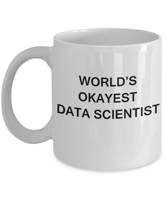 Funny Mug - World's Okayest Data scientist - Porcelain White coffee mugs 11 oz