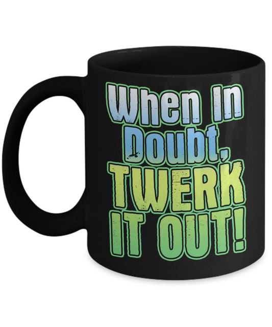 Super Dancer Coffee Mug, When In Doubt Twerk It Out-Black Porcelain Coffee Mug 11 oz For Daughter,Teen,Women, Girlfriend